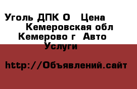 Уголь ДПК О › Цена ­ 2 700 - Кемеровская обл., Кемерово г. Авто » Услуги   